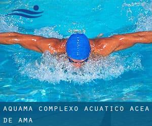 Aquama / Complexo Acuatico Acea de Ama