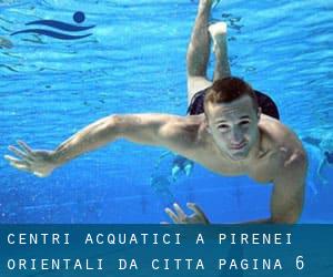 Centri acquatici a Pirenei Orientali da Città - pagina 6