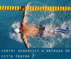 Centri acquatici a Watauga da Città - pagina 2